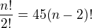 $\frac{n!}{2!}=45(n-2)!$