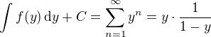 $\int f(y)\,\textrm{d}y +C=\sum_{n=1}^{\infty}y^n=y\cdot\frac{1}{1-y}$