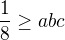$\frac{1}{8} \ge abc$