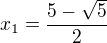 $x_1=\frac{5-\sqrt5}{2}$