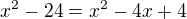 $x^2-24=x^2-4x+4$