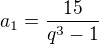 kopírovat do textarea $a_{1}=\frac{15}{q^{3}-1}$