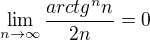 $\lim_{n\to\infty }\frac{arctg^{n}n}{2n}=0$