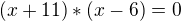 $(x+11)*(x-6)=0$