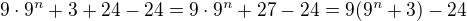 $9\cdot 9^{n}+3+24-24=9\cdot 9^{n}+27-24=9(9^n+3)-24$
