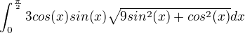$\int_{0}^{\frac{\pi }{2}}3 cos (x)sin(x)\sqrt{9sin^{2}(x)+cos^{2}(x)} dx$