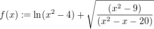 $f(x) := \ln(x^2-4)+\sqrt{\frac{(x^2-9)}{(x^2-x-20)}}$