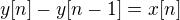 $y[n] - y[n-1] = x[n]$