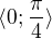 $\langle0;\frac{\pi}{4} \rangle $