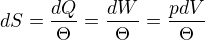 $dS=\frac{dQ}{\Theta }=\frac{dW}{\Theta }=\frac{pdV}{\Theta }$