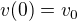 $v(0) = v_0$