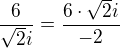 $\frac{6}{\sqrt{2}i} = \frac{6\cdot \sqrt{2}i}{-2}$