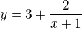 $y=3+\frac{2}{x+1}$
