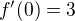 $ f'(0)=3$