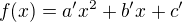 $f(x)= a'x^2 +b'x+ c'$