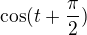$\cos(t+\frac{\pi}{2})$