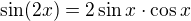 $\sin (2x)=2\sin x\cdot \cos x$