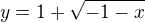 $y=1+\sqrt{-1-x}$