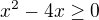 $x^2-4x\ge 0$