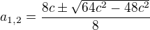 kopírovat do textarea $a_{1,2}=\frac {8c\pm\sqrt{64c^2-48c^2}}{8}$