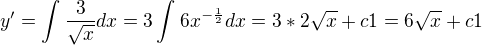 $y' = \int_{}^{}\frac{3}{\sqrt{x}}dx = 3\int_{}^{}6x^{-\frac{1}{2}} dx = 3* 2\sqrt{x}+c1 = 6\sqrt{x}+c1$