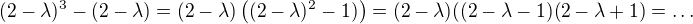 $(2-\lambda)^3-(2-\lambda)=(2-\lambda)\((2-\lambda)^2-1)\)=(2-\lambda)((2-\lambda-1)(2-\lambda+1)=\ldots$
