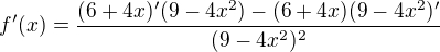 $f'(x) = \frac{(6+4x)'(9-4x^2) -(6+4x)(9-4x^2)'}{(9-4x^{2})^2}$