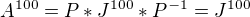 $A^{100}=P*J^{100}*P^{-1}=J^{100}$