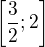 $\[\frac{3}{2};2\]$