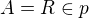 $A=R\in p$