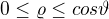 $0\le \varrho \le cos\vartheta $