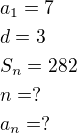 $a_1=7\nld=3\nlS_n=282\nln=?\nla_n=?$