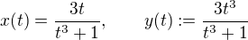 $x(t)=\frac{3t}{t^3+1},\qquad y(t):=\frac{3t^3}{t^3+1}$