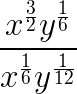 $\LARGE \frac{x^{\frac32}y^{\frac16}}{x^{\frac16}y^{\frac1{12}}}$