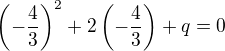 $\left(-\frac43\right)^2+2\left(-\frac43\right)+q=0$