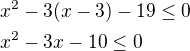 $x^2-3(x-3)-19\le0 \nlx^2-3x-10\le0$
