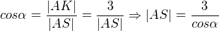 kopírovat do textarea $cos\alpha =\frac{|AK|}{|AS|}=\frac{3}{|AS|}\Rightarrow |AS|=\frac{3}{cos\alpha }$