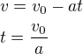 $v=v_0-at\nl t=\frac{v_0}{a}$