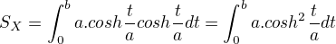 $S_{X}=\int_{0}^{b}a.cosh\frac{t}{a}cosh\frac{t}{a}dt=\int_{0}^{b}a.cosh^{2}\frac{t}{a}dt$