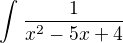 $\int_{}^{}\frac{1}{x^{2} - 5x + 4}$