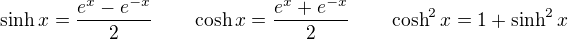 $\sinh x = \frac{e^x-e^{-x}}{2} \qquad \cosh x = \frac{e^x+e^{-x}}{2} \qquad \cosh^2 x = 1+\sinh^2x$