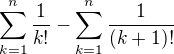 $\sum_{k=1}^{n}\frac{1}{k!}- \sum_{k=1}^{n}\frac{1}{(k+1)!}$