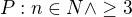 $P:n \in N \wedge \geq 3$