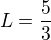$L=\frac{5}{3}$
