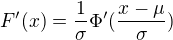 $F'(x)=\frac{1}{\sigma}\Phi'(\frac{x-\mu}{\sigma})$