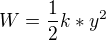 $W=\frac{1}{2}k*y^{2}$