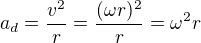 $a_d=\frac{v^2}{r}=\frac{(\omega r)^2}{r}=\omega^2r$