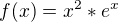 $f(x)=x^{2}*e^{x}$