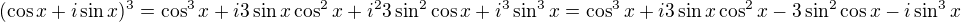 $(\cos x + i\sin x)^3=\cos^3x+i3\sin x \cos^2x+i^23\sin^2\cos x+i^3\sin^3x=\cos^3x+i3\sin x \cos^2x-3\sin^2\cos x-i\sin^3x$