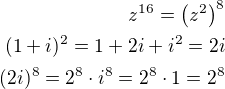 $z^{16}=\(z^2\)^8\\(1+i)^2=1+2i+i^2=2i\\(2i)^8=2^8\cdot i^8=2^8\cdot 1=2^8$